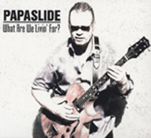 Papaslide What Are We Livin' For Papaslide What Are We Livin' For