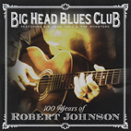 Big Head Blues Club 100 Years Of Robert Johnson