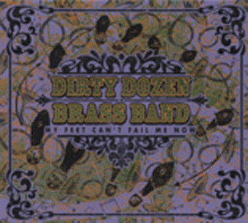 Dirty Dozen Brass Band My Feet Can't Fail Me Now Dirty Dozen Brass Band My Feet Can't Fail Me Now