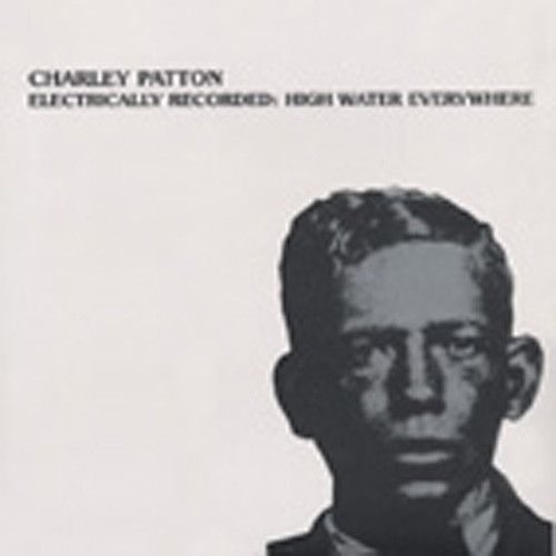 Patton, Charley Electrically Recorded: High Water Everywhere Patton, Charley Electrically Recorded: High Water Everywhere