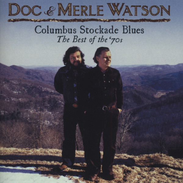 Watson, Doc And Merle The Columbus Stockade Blues: The Best Of '70s