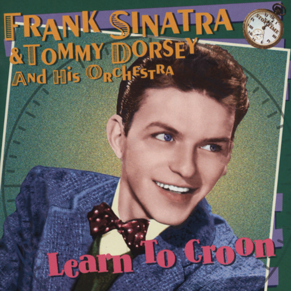 Sinatra, Frank & Tommy Dorsey Learn To Croon Sinatra, Frank & Tommy Dorsey Learn To Croon